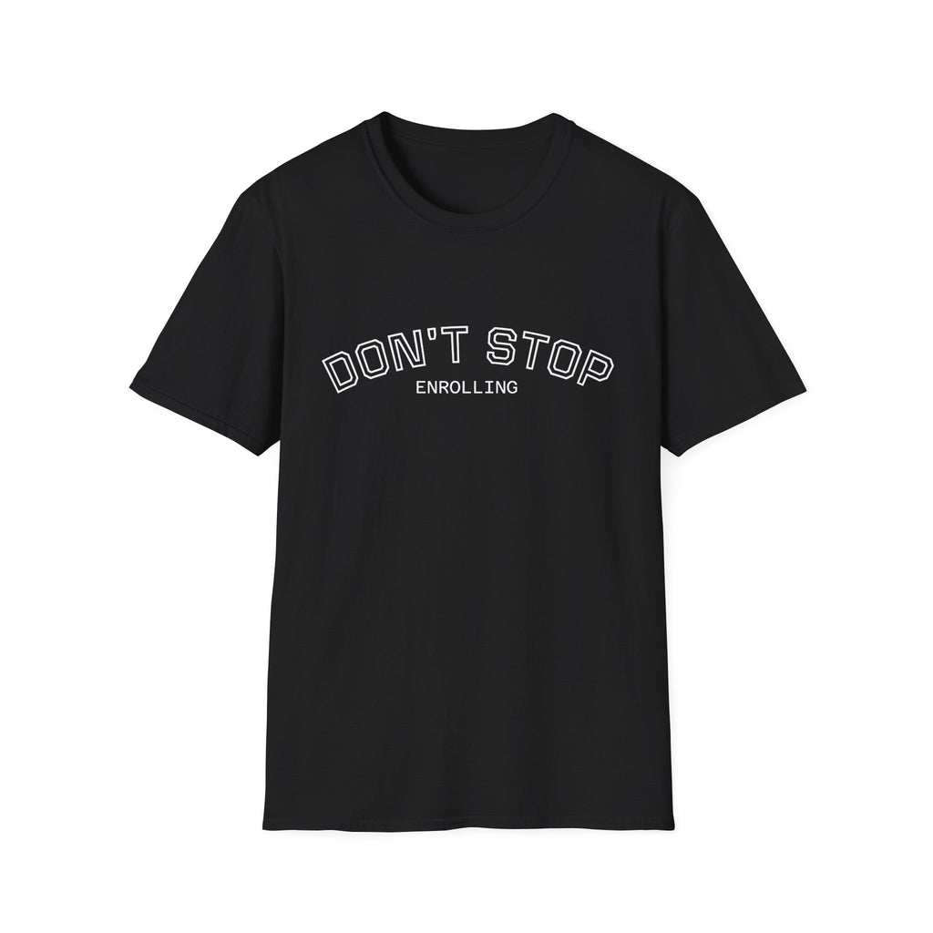 Don’t Stop Enrolling T-Shirt — Motivational College & Continuing Education Tee