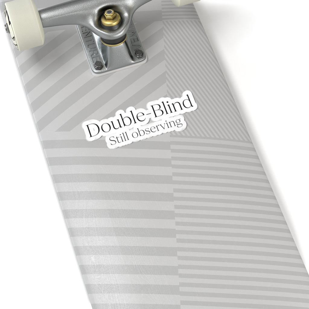 Double-Blind Still Observing Sticker — Minimal Typographic Kiss-Cut Decal