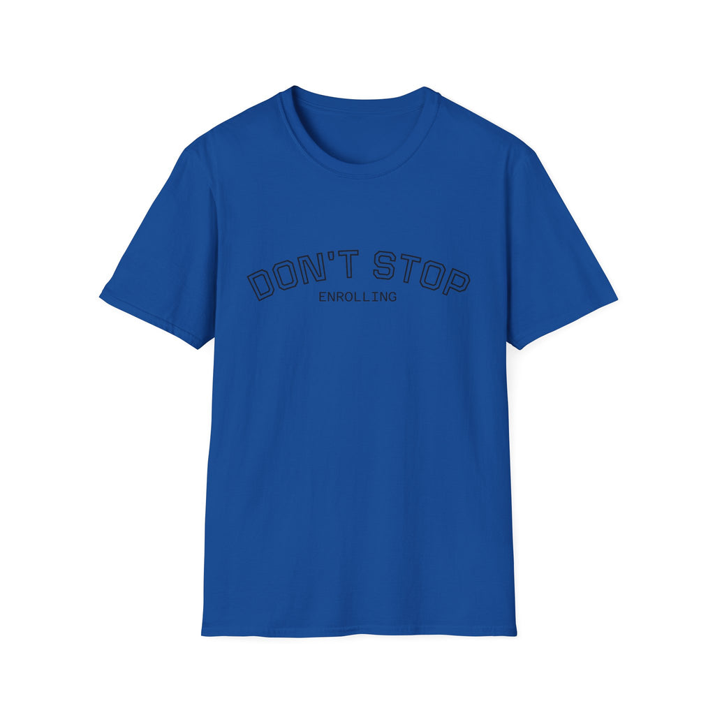 Don’t Stop Enrolling T-Shirt — Motivational College & Continuing Education Tee
