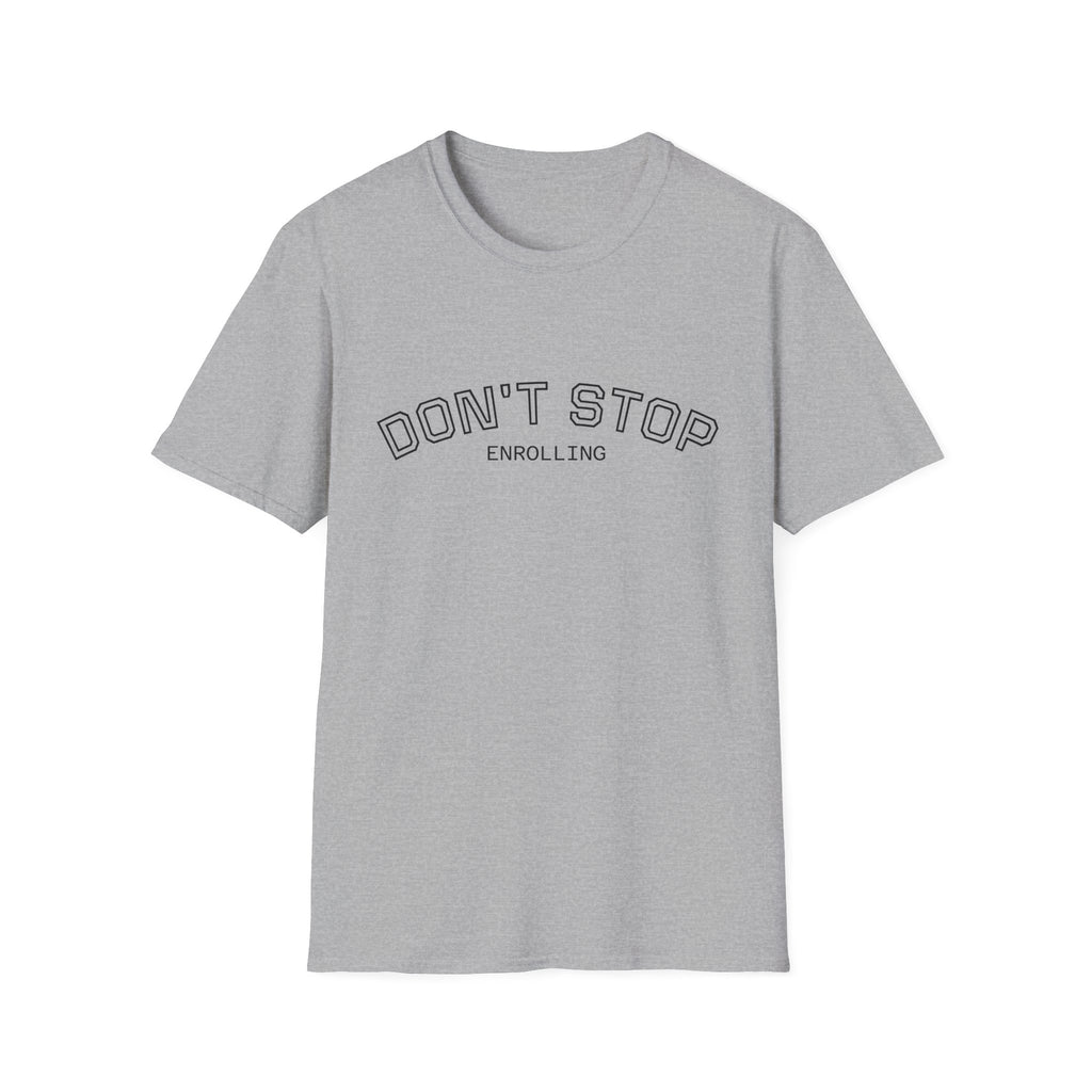 Don’t Stop Enrolling T-Shirt — Motivational College & Continuing Education Tee