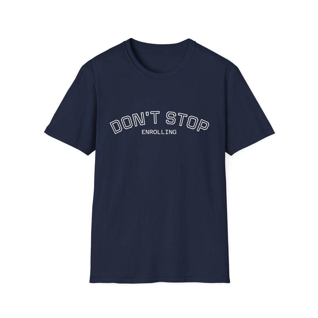 Don’t Stop Enrolling T-Shirt — Motivational College & Continuing Education Tee