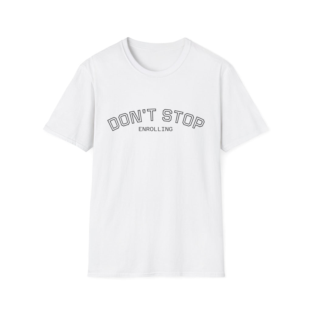 Don’t Stop Enrolling T-Shirt — Motivational College & Continuing Education Tee